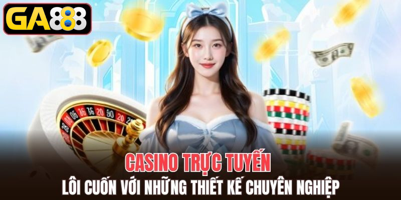 Casino trực tuyến lôi cuốn với những thiết kế chuẩn sòng bài 5 sao