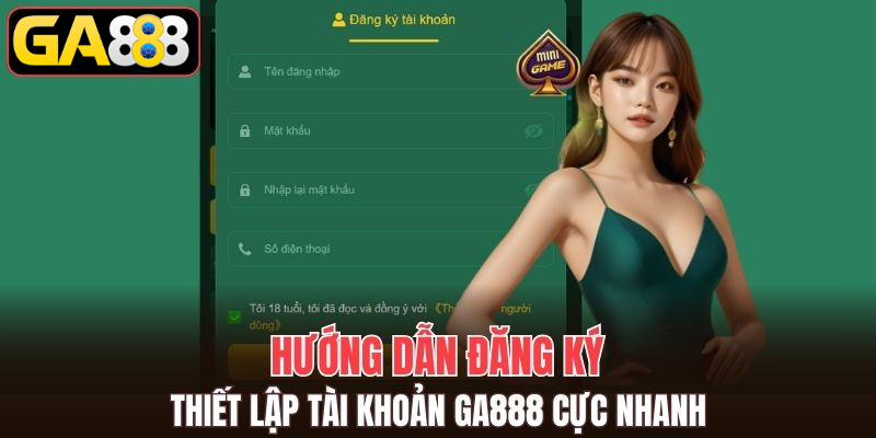 Hướng dẫn đăng ký, thiết lập tài khoản GA888 cực nhanh