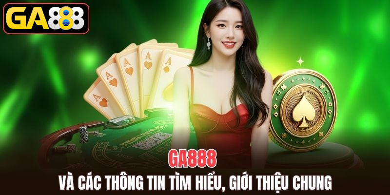 GA888 và các thông tin tìm hiểu, giới thiệu chung